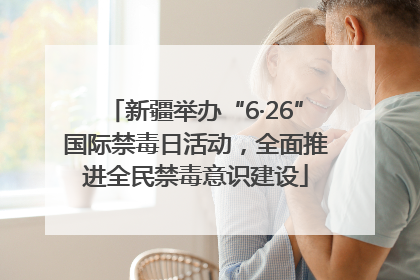 新疆举办“6·26”国际禁毒日活动，全面推进全民禁毒意识建设