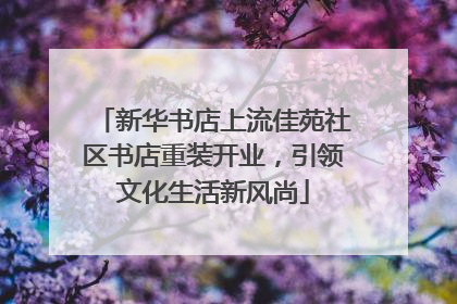 新华书店上流佳苑社区书店重装开业，引领文化生活新风尚