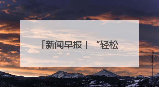 新闻早报丨“轻松游河北”行李寄递服务上线啦；主体工程完工！京唐城际铁路最新进展 >>
