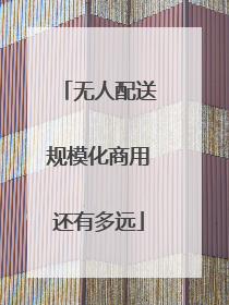 无人配送规模化商用还有多远