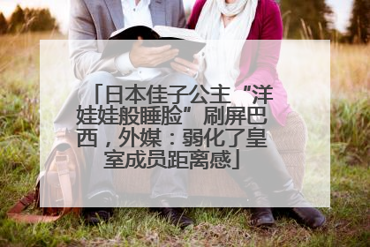 日本佳子公主“洋娃娃般睡脸”刷屏巴西，外媒：弱化了皇室成员距离感