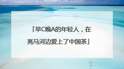 早C晚A的年轻人，在亮马河边爱上了中国茶