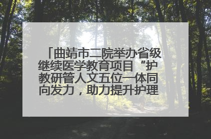曲靖市二院举办省级继续医学教育项目“护教研管人文五位一体同向发力，助力提升护理效能学习班”
