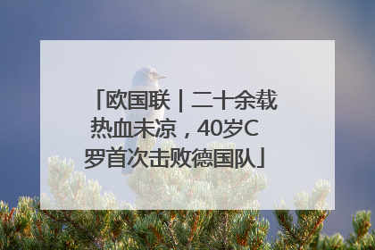 欧国联｜二十余载热血未凉，40岁C罗首次击败德国队