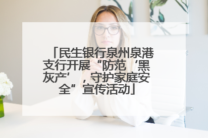 民生银行泉州泉港支行开展“防范‘黑灰产’，守护家庭安全”宣传活动