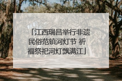 江西瑞昌举行非遗民俗范镇河灯节 祈福祭祀河灯飘满江