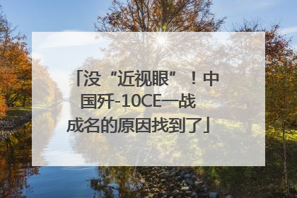 没“近视眼”！中国歼-10CE一战成名的原因找到了