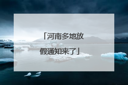 河南多地放假通知来了