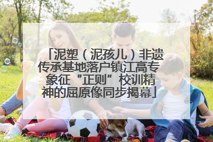 泥塑（泥孩儿）非遗传承基地落户镇江高专 象征“正则”校训精神的屈原像同步揭幕