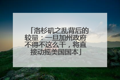 洛杉矶之乱背后的较量：一旦加州政府不得不这么干，将直接动摇美国国本