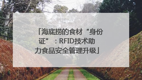 海底捞的食材“身份证”：RFID技术助力食品安全管理升级