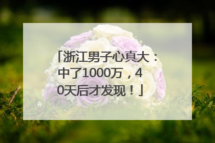 浙江男子心真大：中了1000万，40天后才发现！
