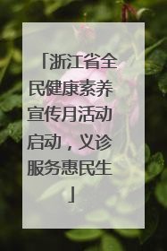 浙江省全民健康素养宣传月活动启动，义诊服务惠民生