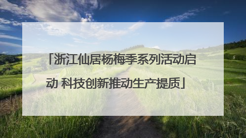 浙江仙居杨梅季系列活动启动 科技创新推动生产提质