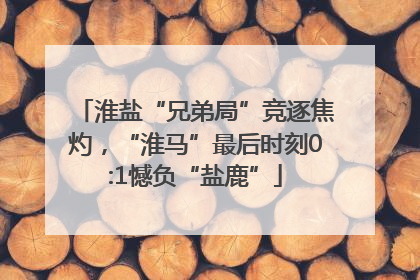 淮盐“兄弟局”竞逐焦灼，“淮马”最后时刻0:1憾负“盐鹿”