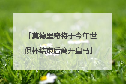 莫德里奇将于今年世俱杯结束后离开皇马