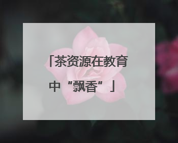 茶资源在教育中“飘香”