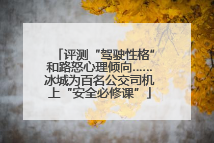 评测“驾驶性格”和路怒心理倾向……冰城为百名公交司机上“安全必修课”