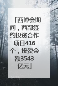 西博会期间，西部签约投资合作项目416个，投资金额3543亿元