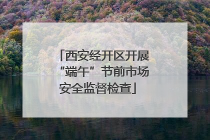 西安经开区开展“端午”节前市场安全监督检查