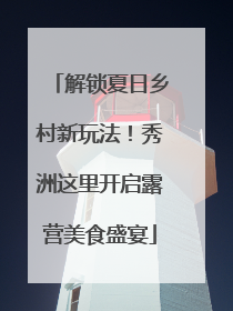 解锁夏日乡村新玩法！秀洲这里开启露营美食盛宴