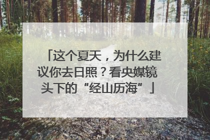 这个夏天，为什么建议你去日照？看央媒镜头下的“经山历海”