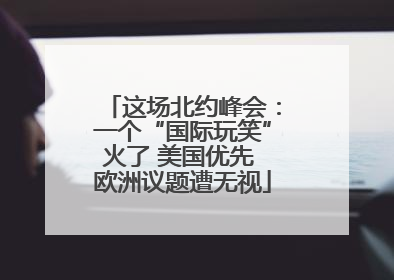 这场北约峰会：一个“国际玩笑”火了 美国优先 欧洲议题遭无视