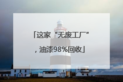 这家“无废工厂”，油漆98%回收