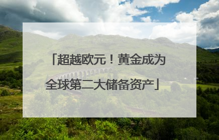 超越欧元！黄金成为全球第二大储备资产