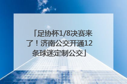 足协杯1/8决赛来了！济南公交开通12条球迷定制公交