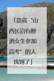 造谣“山西长治有醉酒女生参加高考”的人找到了