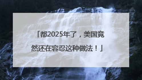 都2025年了，美国竟然还在容忍这种做法！