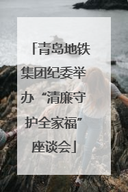 青岛地铁集团纪委举办“清廉守护全家福”座谈会