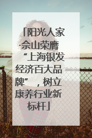 阳光人家·佘山荣膺“上海银发经济百大品牌”，树立康养行业新标杆