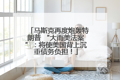 马斯克再度炮轰特朗普 “大而美法案”：将使美国背上沉重债务负担！