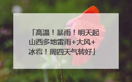 高温！暴雨！明天起山西多地雷雨+大风+冰雹！周四天气转好