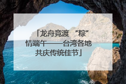 龙舟竞渡 “粽”情端午——台湾各地共庆传统佳节