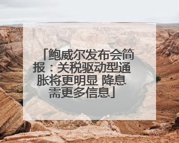 鲍威尔发布会简报：关税驱动型通胀将更明显 降息需更多信息