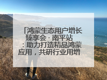 鸿蒙生态用户增长臻享会 · 南平站：助力打造精品鸿蒙应用，共研行业用增解决方案