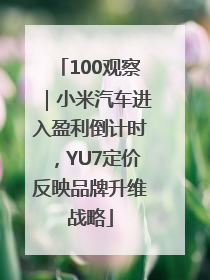 100观察｜小米汽车进入盈利倒计时，YU7定价反映品牌升维战略