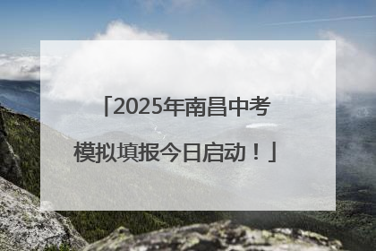 2025年南昌中考模拟填报今日启动！