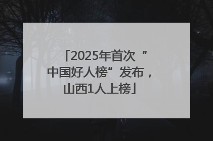 2025年首次“中国好人榜”发布，山西1人上榜