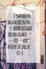 56项创新成果发布！德阳高端装备亮相“一带一路”科技交流大会