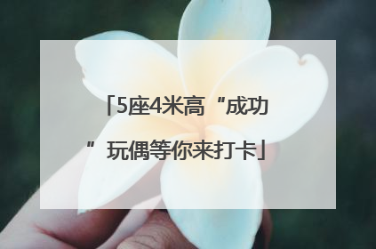 5座4米高“成功”玩偶等你来打卡
