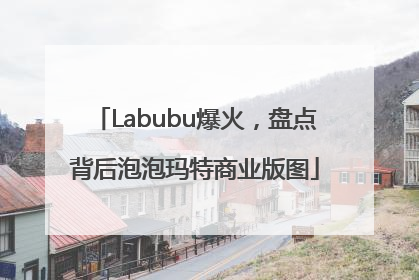 Labubu爆火，盘点背后泡泡玛特商业版图